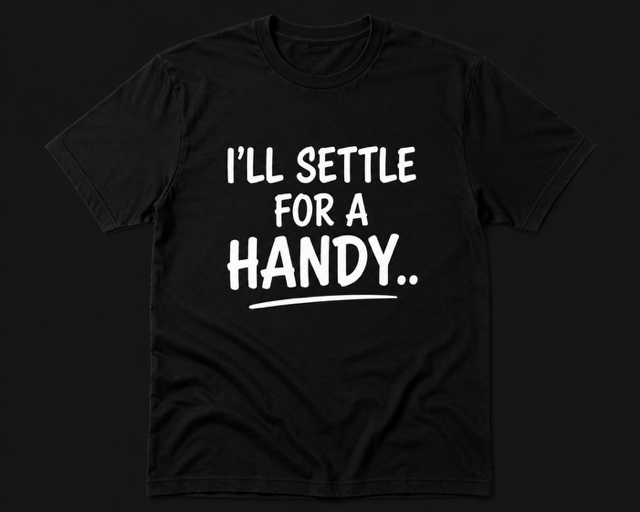 Black t-shirt with white I'll Settle For A Handy print